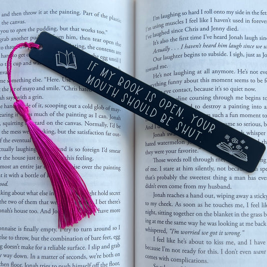 If my book is open, your mouth should be shut. | Engraver Bookmark