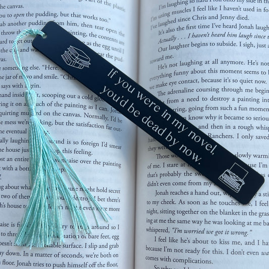 If you were in my novel, you’d be dead by now | Engraved Bookmark