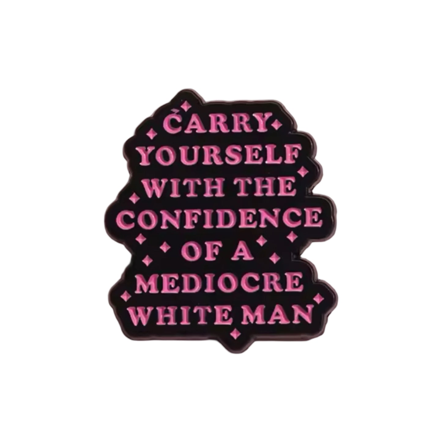 Carry yourself with the confidence of a mediocre white man | Enamel Pin