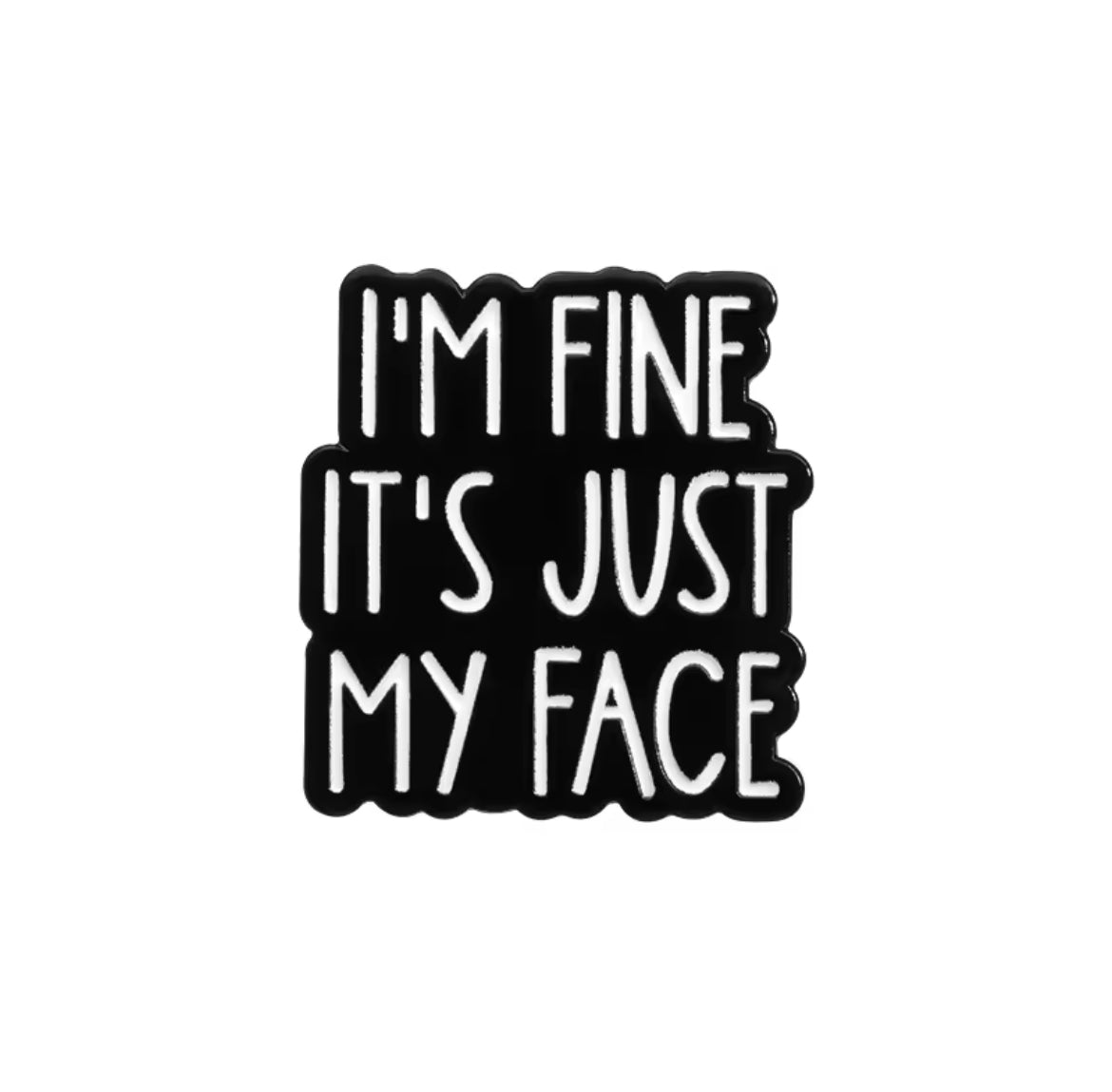 I'm fine. It's just my face. | Enamel Pin